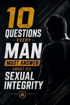 10 Questions Every Man Must Answer About His Sexual Integrity